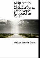 Produktbild: Allitteratio Latina; Or, Alliteration in Latin Verse Reduced to Rule