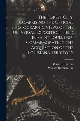 Produktbild: The Forest City, Comprising the Official Photographic Views of the Universal Exposition, Held in Saint Louis, 1904, Commemorating the Acquisition of t