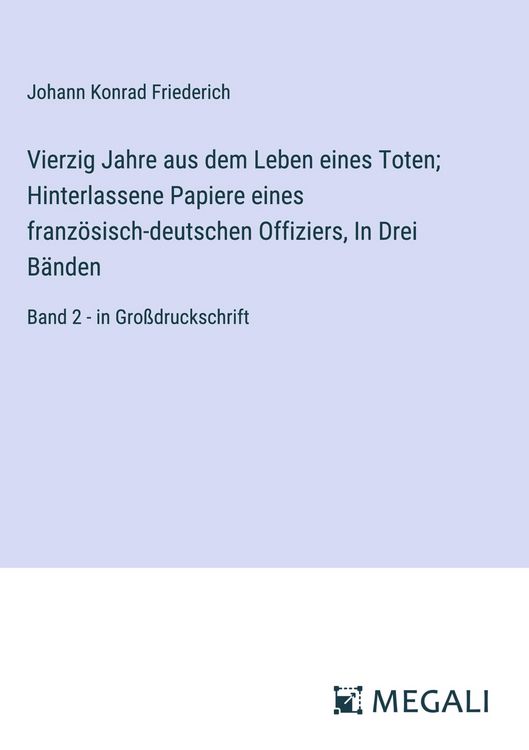 Produktbild: Vierzig Jahre aus dem Leben eines Toten; Hinterlassene Papiere eines franz&ouml;sisch-deutschen Offiziers, In Drei B&auml;nden
