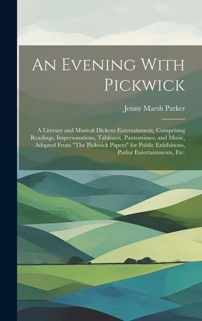 Produktbild: An Evening With Pickwick; a Literary and Musical Dickens Entertainment, Comprising Readings, Impersonations, Tableaux, Pantomimes, and Music, Adapted