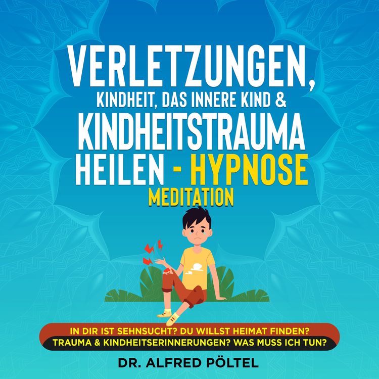 Produktbild: Verletzungen, Kindheit, das innere Kind & Kindheitstrauma heilen - Hypnose Meditation