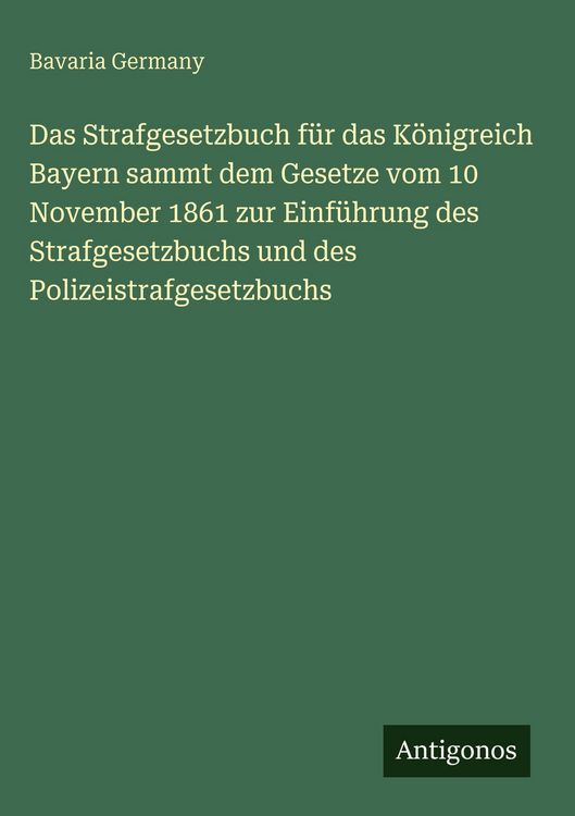 Produktbild: Das Strafgesetzbuch f&uuml;r das K&ouml;nigreich Bayern sammt dem Gesetze vom 10 November 1861 zur Einf&uuml;hrung des Strafgesetzbuchs und des Polizeistrafgesetzbuc