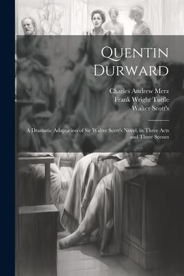Produktbild: Quentin Durward; a Dramatic Adaptation of Sir Walter Scott's Novel, in Three Acts and Three Scenes