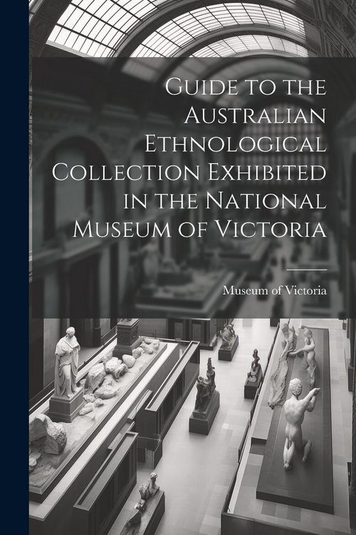 Produktbild: Guide to the Australian Ethnological Collection Exhibited in the National Museum of Victoria