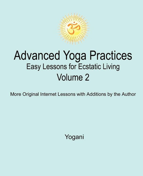 Produktbild: Advanced Yoga Practices - Easy Lessons for Ecstatic Living, Volume 2