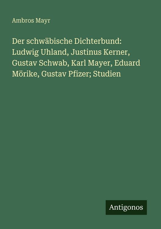 Produktbild: Der schw&auml;bische Dichterbund: Ludwig Uhland, Justinus Kerner, Gustav Schwab, Karl Mayer, Eduard M&ouml;rike, Gustav Pfizer; Studien