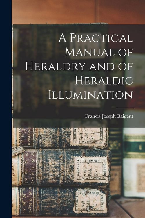Produktbild: A Practical Manual of Heraldry and of Heraldic Illumination