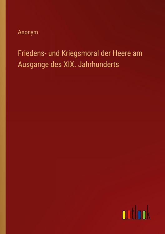 Produktbild: Friedens- und Kriegsmoral der Heere am Ausgange des XIX. Jahrhunderts