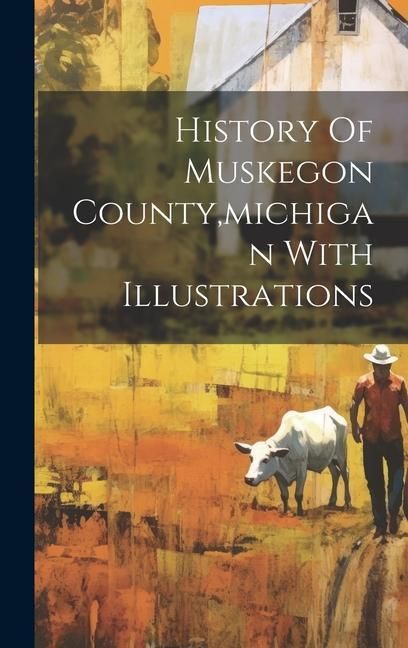 Produktbild: History Of Muskegon County, michigan With Illustrations