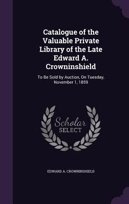 Produktbild: Catalogue of the Valuable Private Library of the Late Edward A. Crowninshield