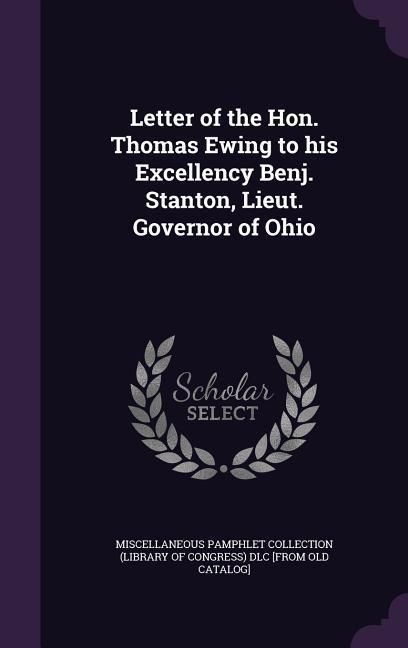 Produktbild: Letter of the Hon. Thomas Ewing to his Excellency Benj. Stanton, Lieut. Governor of Ohio