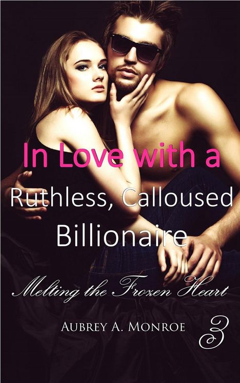 Produktbild: In Love with a Ruthless, Calloused Billionaire 3: Melting the Frozen Heart