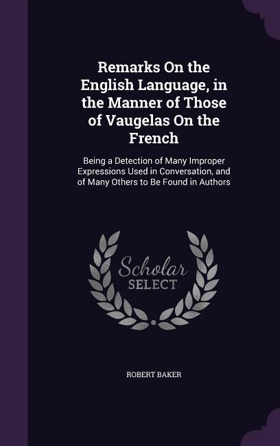 Produktbild: Remarks On the English Language, in the Manner of Those of Vaugelas On the French: Being a Detection of Many Improper Expressions Used in Conversation