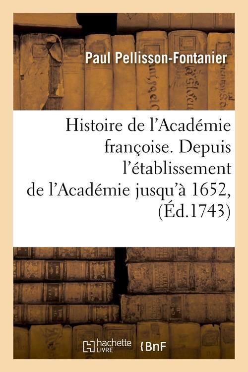 Produktbild: Histoire de l'Acad&eacute;mie Fran&ccedil;oise. Depuis l'&Eacute;tablissement de l'Acad&eacute;mie Jusqu'&agrave; 1652, (&Eacute;d.1743)