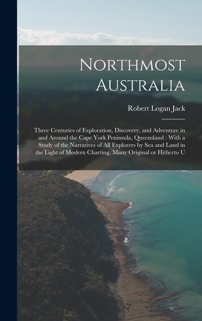 Produktbild: Northmost Australia: Three Centuries of Exploration, Discovery, and Adventure in and Around the Cape York Peninsula, Queensland: With a Stu
