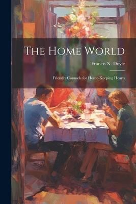 Produktbild: The Home World; Friendly Counsels for Home-keeping Hearts