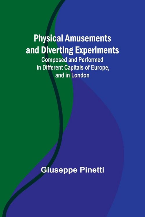 Produktbild: Physical Amusements and Diverting Experiments; Composed and Performed in Different Capitals of Europe, and in London