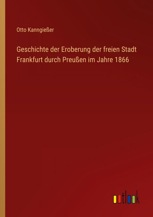 Produktbild: Geschichte der Eroberung der freien Stadt Frankfurt durch Preu&szlig;en im Jahre 1866