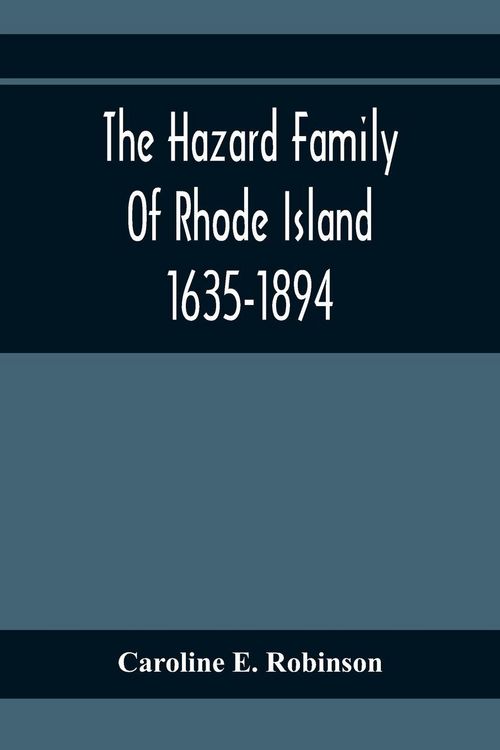 Produktbild: The Hazard Family Of Rhode Island 1635-1894; Being A Genealogy And History Of The Descendants Of Thomas Hazard, With Sketches Of The Worthies Of This Family, And Anecdotes Illustrative Of Their Traits And Also Of The Times In Which They Lived
