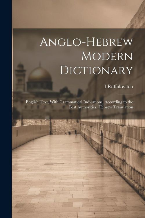 Produktbild: Anglo-Hebrew Modern Dictionary; English Text, With Grammatical Indications, According to the Best Authorities, Hebrew Translation