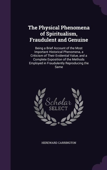 Produktbild: The Physical Phenomena of Spiritualism, Fraudulent and Genuine: Being a Brief Account of the Most Important Historical Phenomena, a Criticism of Their