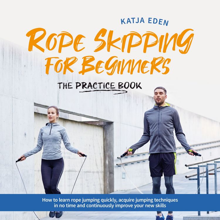 Produktbild: Rope Skipping for Beginners - The practice book: How to learn rope jumping quickly, acquire jumping techniques in no time and continuously improve your new skills