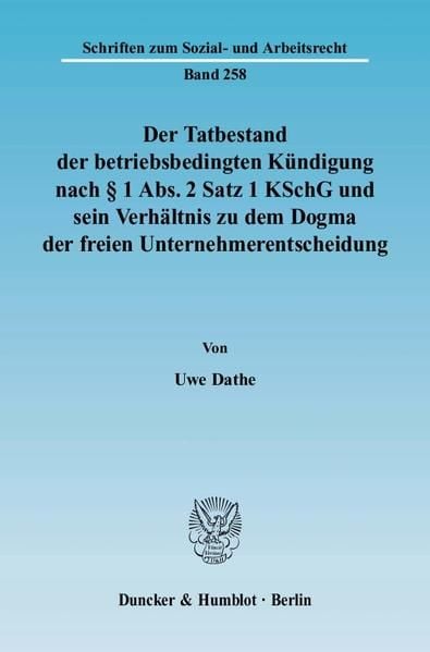 Produktbild: Der Tatbestand der betriebsbedingten K&uuml;ndigung nach &sect; 1 Abs. 2 Satz 1 KSchG und sein Verh&auml;ltnis zu dem Dogma der freien Unternehmerentscheidung.