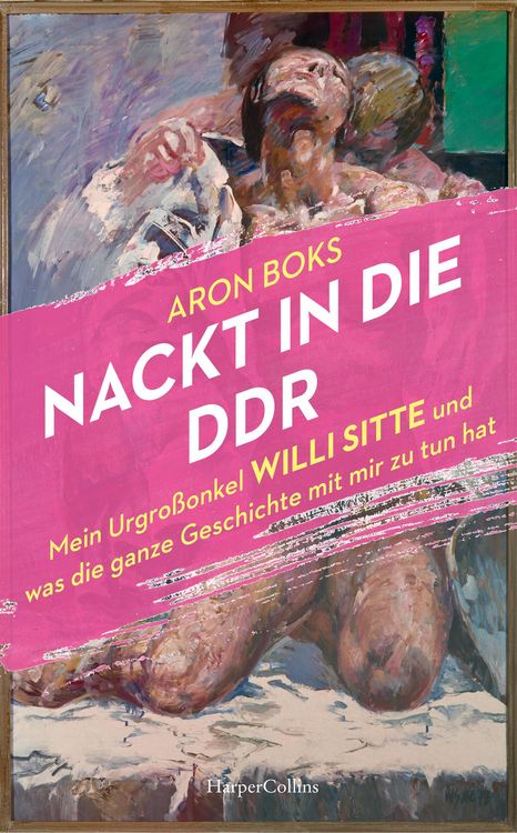 Produktbild: Nackt in die DDR. Mein Urgro&szlig;onkel Willi Sitte und was die ganze Geschichte mit mir zu tun hat