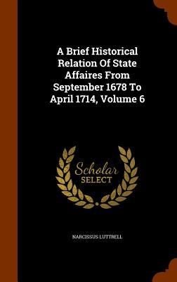 Produktbild: A Brief Historical Relation Of State Affaires From September 1678 To April 1714, Volume 6