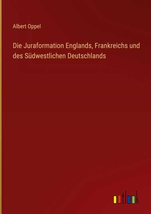 Produktbild: Die Juraformation Englands, Frankreichs und des S&uuml;dwestlichen Deutschlands