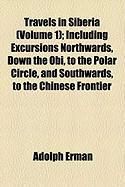 Produktbild: Travels in Siberia (Volume 1); Including Excursions Northwards, Down the Obi, to the Polar Circle, and Southwards, to the Chinese Frontier