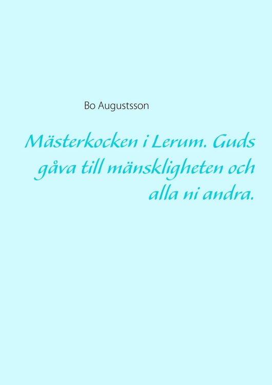 Produktbild: M&auml;sterkocken i Lerum. Guds g&aring;va till m&auml;nskligheten och alla ni andra.