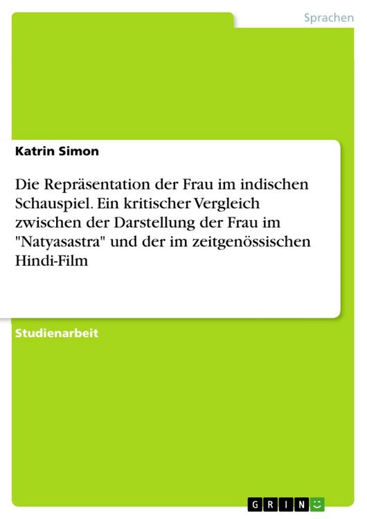 Produktbild: Die Repr&auml;sentation der Frau im indischen Schauspiel. Ein kritischer Vergleich zwischen der Darstellung der Frau im "Natyasastra" und der im zeitgen&ouml;ss
