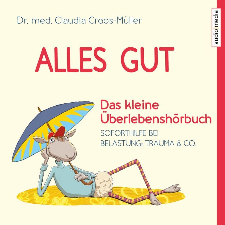 Produktbild: Alles gut - Das kleine Überlebenshörbuch. Soforthilfe bei Belastung, Trauma & Co.