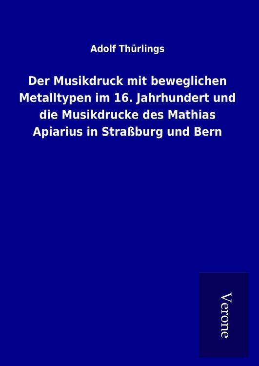 Produktbild: Der Musikdruck mit beweglichen Metalltypen im 16. Jahrhundert und die Musikdrucke des Mathias Apiarius in Stra&szlig;burg und Bern