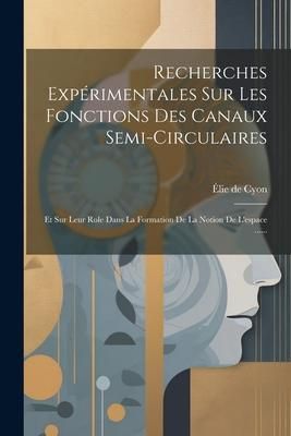 Produktbild: Recherches Exp&eacute;rimentales Sur Les Fonctions Des Canaux Semi-circulaires: Et Sur Leur Role Dans La Formation De La Notion De L'espace ......