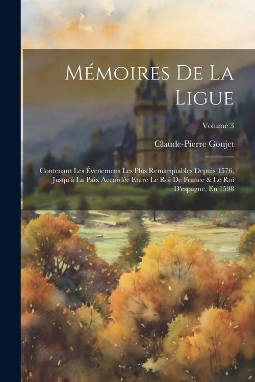 Produktbild: M&eacute;moires De La Ligue: Contenant Les &Eacute;venemens Les Plus Remarquables Depuis 1576, Jusqu'&agrave; La Paix Accord&eacute;e Entre Le Roi De France & Le Roi D'