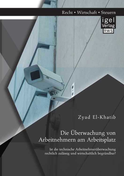 Produktbild: Die &Uuml;berwachung von Arbeitnehmern am Arbeitsplatz: Ist die technische Arbeitnehmer&uuml;berwachung rechtlich zul&auml;ssig und wirtschaftlich begr&uuml;ndbar?