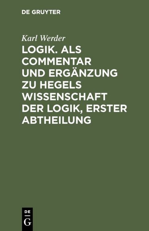 Produktbild: Logik. Als Commentar und Erg&auml;nzung zu Hegels Wissenschaft der Logik, Erster Abtheilung