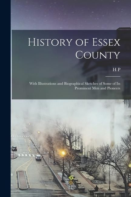 Produktbild: History of Essex County: With Illustrations and Biographical Sketches of Some of its Prominent men and Pioneers