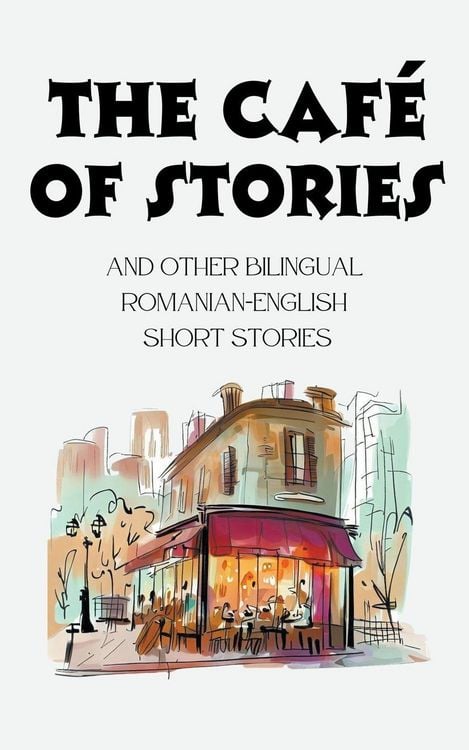 Produktbild: The Caf&eacute; of Stories and Other Bilingual Romanian-English Short Stories
