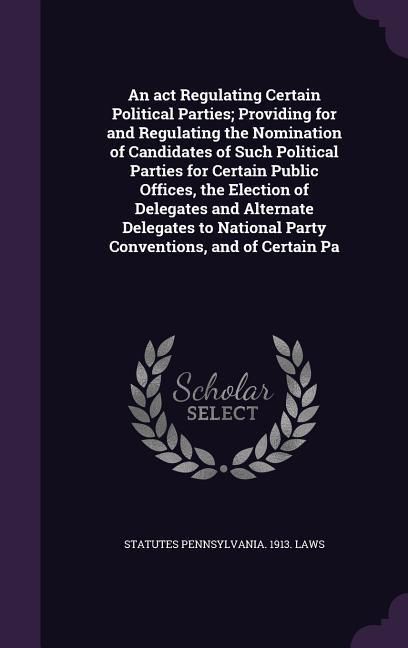 Produktbild: An act Regulating Certain Political Parties; Providing for and Regulating the Nomination of Candidates of Such Political Parties for Certain Public Of
