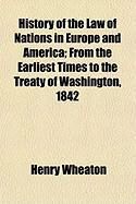 Produktbild: History of the Law of Nations in Europe and America; From the Earliest Times to the Treaty of Washington, 1842