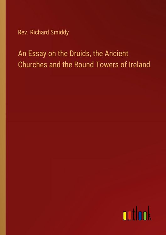 Produktbild: An Essay on the Druids, the Ancient Churches and the Round Towers of Ireland