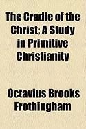 Produktbild: The Cradle of the Christ; A Study in Primitive Christianity