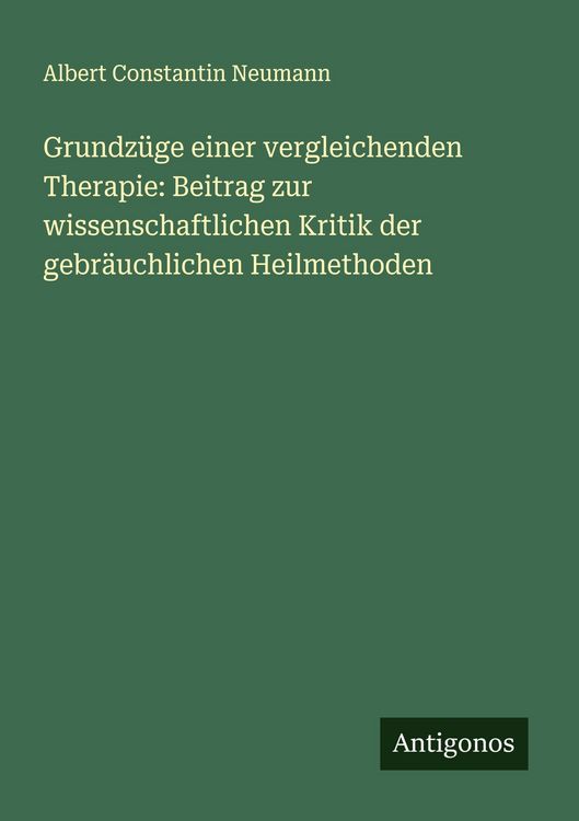 Produktbild: Grundz&uuml;ge einer vergleichenden Therapie: Beitrag zur wissenschaftlichen Kritik der gebr&auml;uchlichen Heilmethoden