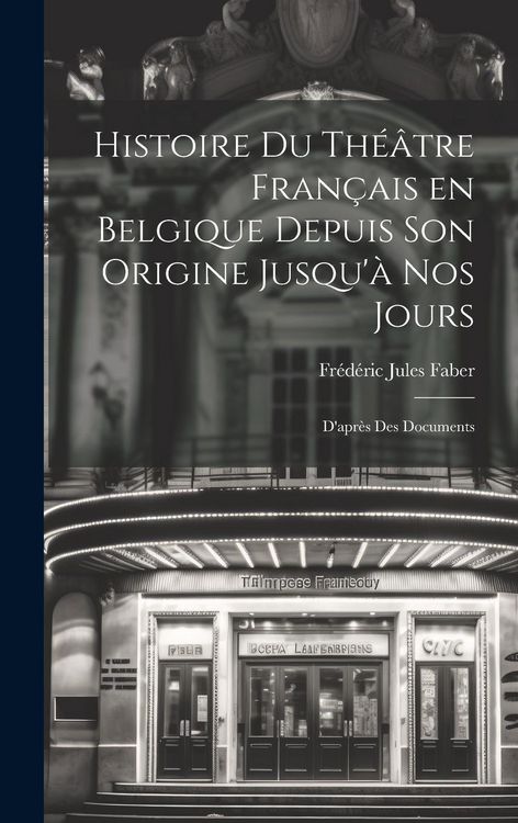 Produktbild: Histoire du Th&eacute;&acirc;tre Fran&ccedil;ais en Belgique Depuis son Origine Jusqu'&agrave; nos Jours: D'apr&egrave;s des Documents