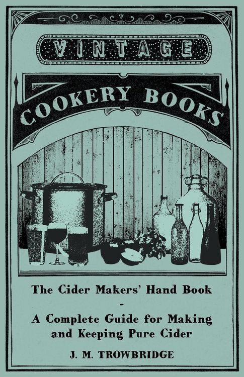 Produktbild: The Cider Makers' Hand Book - A Complete Guide for Making and Keeping Pure Cider