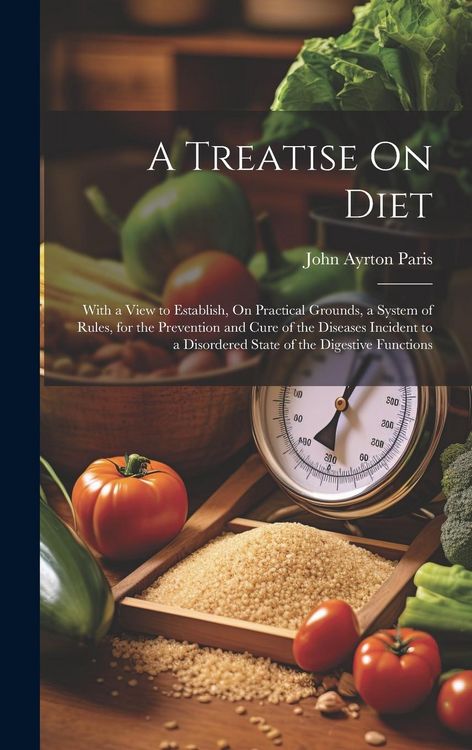 Produktbild: A Treatise On Diet: With a View to Establish, On Practical Grounds, a System of Rules, for the Prevention and Cure of the Diseases Inciden