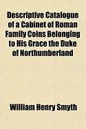 Produktbild: Descriptive Catalogue of a Cabinet of Roman Family Coins Belonging to His Grace the Duke of Northumberland
